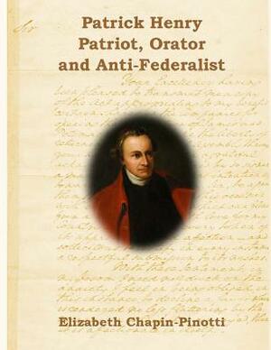 Patrick Henry: Patriot, Orator and Anti-Federalist: Non-Fiction Common Core Readings by Elizabeth Chapin-Pinotti