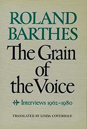 The Grain of the Voice: Interviews, 1962-1980 by Roland Barthes