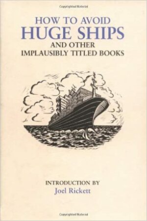 How to Avoid Huge Ships: And Other Implausibly Titled Books by Joel Rickett