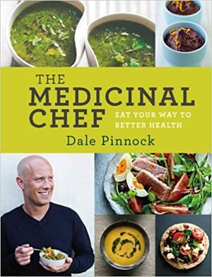 The Medicinal Chef: Eat Your Way to Better Health by Dale Pinnock