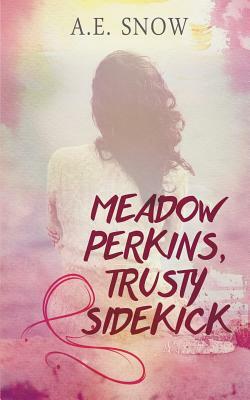 Meadow Perkins, Trusty Sidekick by A. E. Snow