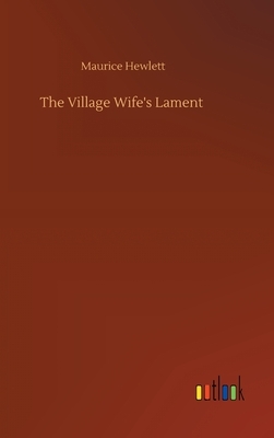 The Village Wife's Lament by Maurice Hewlett