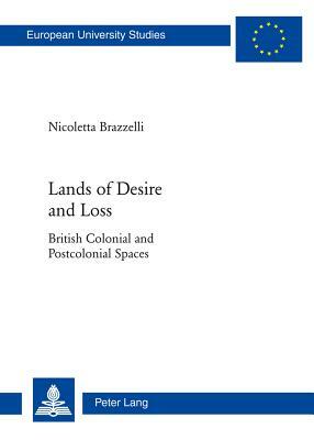 Lands of Desire and Loss: British Colonial and Postcolonial Spaces by Nicoletta Brazzelli