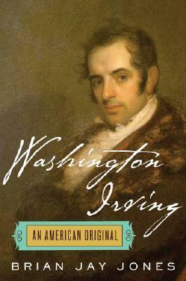 Washington Irving: An American Original by Brian Jay Jones