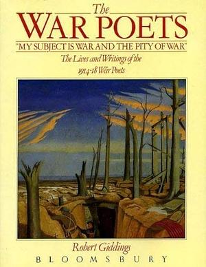 The War Poets: The Lives and Writings of Rupert Brooke, Siegfried Sassoon, Wilfred Owen, Robert Graves and the Other Great Poets of the 1914-1918 Wa by Robert Giddings