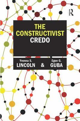 The Constructivist Credo by Egon G. Guba, Yvonna S. Lincoln