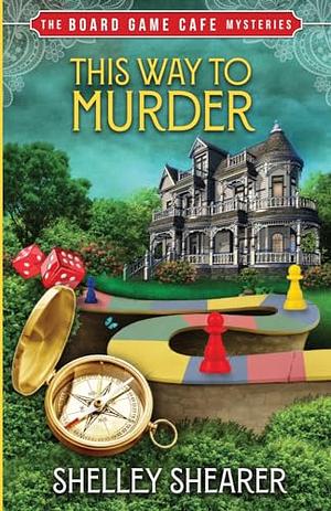 This Way to Murder: The Board Game Cafe Mysteries by Shelley Shearer