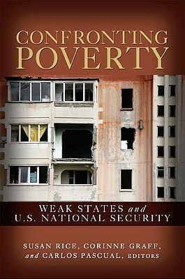 Confronting Poverty: Weak States and U.S. National Security by Corinne Graff, Susan Rice, Carlos Pascual