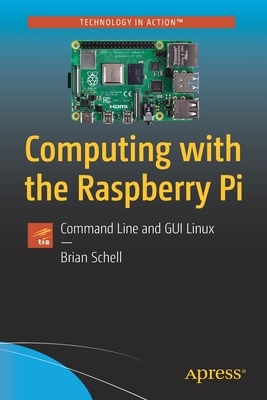 Computing with the Raspberry Pi: Command Line and GUI Linux by Brian Schell