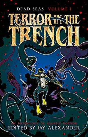 Terror in the Trench: An Aquatic Horror Anthology by Laurel Hightower, Craig Wallwork, Hannah Hulbert, Andrew Cull, Joshua Marsella, Nicola Kapron, Thomas Gloom, Jay Alexander, Nikki R. Leigh, Kay Hanifen, Catarina Prata, Spencer Hamilton, Mocha Pennington, Matthew Stevens, Megan Kiekel Anderson, Jack Harding