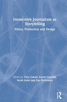 Immersive Journalism as Storytelling: Ethics, Production, and Design by 