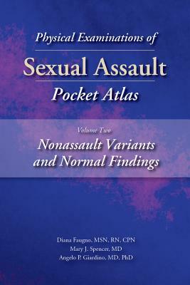 Physical Examinations of Sexual Assault Pocket Atlas, Volume Two: Nonassault Variants and Normal Findings by Mary Spencer, Angelo Giardino, Diana Faugno