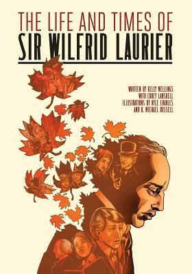 The Life and Times of Sir Wilfrid Laurier by Corey Lansdell