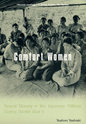 Comfort Women: Sexual Slavery in the Japanese Military During World War II by Yoshiaki Yoshimi