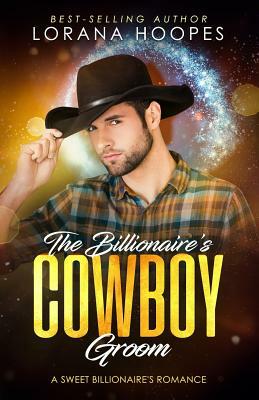 The Billionaire's Cowboy Groom: Sweet Billionaires Romance by Lorana Hoopes