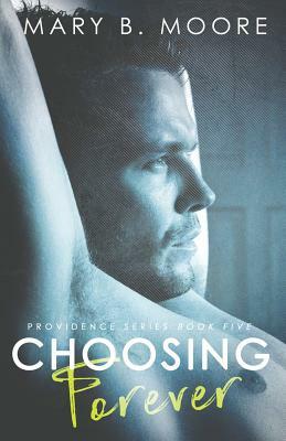 Choosing Forever: Providence Series Book Five by Mary B. Moore