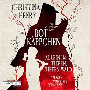 Die Chroniken von Rotkäppchen - Allein im tiefen, tiefen Wald by Christina Henry