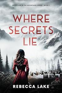 Where Secrets Lie: A Clean Romantic Suspense Novel by Rebecca Lake