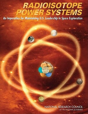 Radioisotope Power Systems: An Imperative for Maintaining U.S. Leadership in Space Exploration by Division on Engineering and Physical Sci, Aeronautics and Space Engineering Board, National Research Council