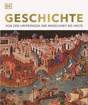 Geschichte: von den Ursprüngen der Menschheit bis heute by DK Verlag, Adam Hart-Davis