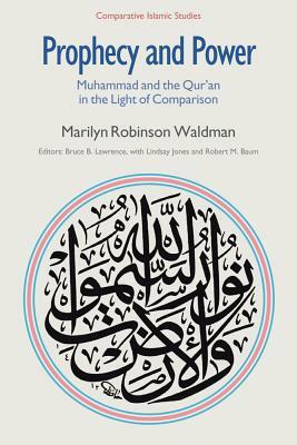 Prophecy and Power: Muhammad and the Qur'an in the Light of Comparison by Marilyn Robinson Waldman