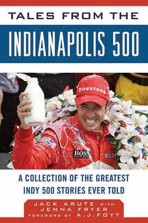 Tales from the Indianapolis 500: A Collection of the Greatest Indy 500 Stories Ever Told by Jenna Fryer, Jack Arute, A.J. Foyt