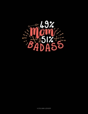 49% Mom 51% Badass: 4 Column Ledger by 