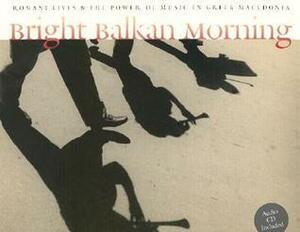 Bright Balkan Morning: Romani Lives and the Power of Music in Greek Macedonia With CD by Charles Keil, Angeliki Vellou Keil