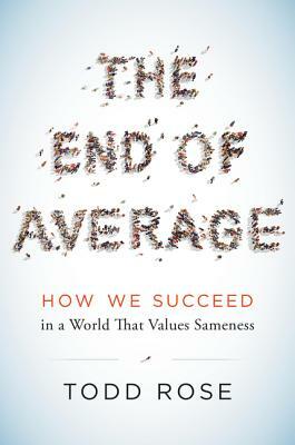 The End of Average: How We Succeed in a World That Values Sameness by Todd Rose