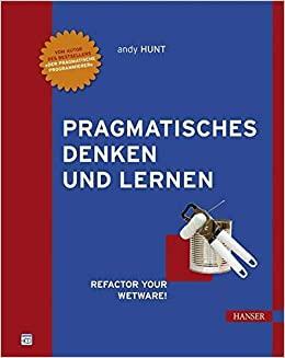 Pragmatisches Denken und Lernen. Refactor your Wetware! by Andy Hunt
