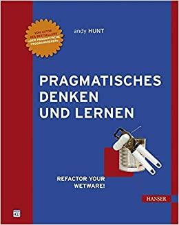 Pragmatisches Denken und Lernen. Refactor your Wetware! by Andrew Hunt
