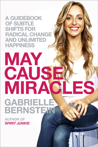 May Cause Miracles: A 6-Week Kick-Start to Unlimited Happiness by Gabrielle Bernstein
