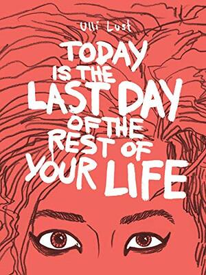 Today is the Last Day of the Rest of Your Life by Ulli Lust