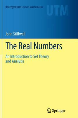 The Real Numbers: An Introduction to Set Theory and Analysis by John Stillwell