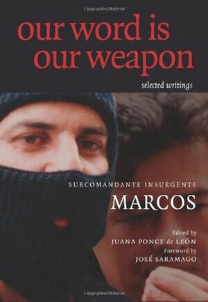 Our Word is Our Weapon: Selected Writings by José Saramago, Subcomandante Marcos, Juana Ponce De Leon