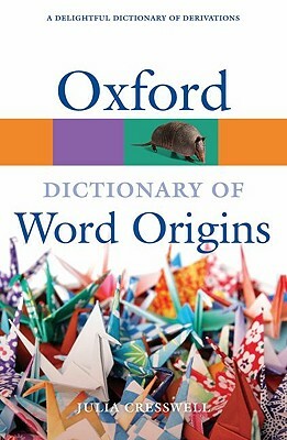 Oxford Dictionary of Word Origins by Julia Cresswell