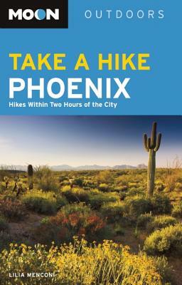 Moon Take a Hike Phoenix: Hikes Within Two Hours of the City by Lilia Menconi