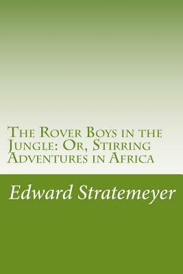 The Rover Boys in the Jungle: Or, Stirring Adventures in Africa by Edward Stratemeyer