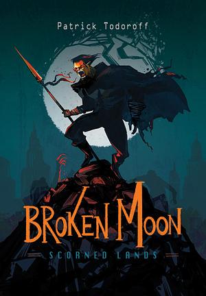 Broken Moon - Scorned Lands: Shattered Worlds Book One by Patrick Todoroff, Patrick Todoroff