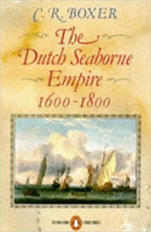 The Dutch Seaborne Empire: 1600-1800 by Charles Ralph Boxer