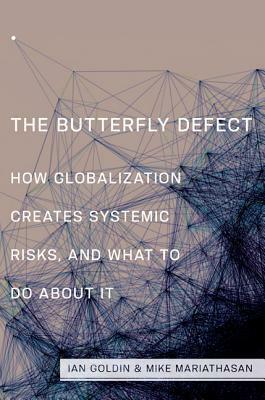 The Butterfly Defect: How Globalization Creates Systemic Risks, and What to Do about It by Ian Goldin, Mike Mariathasan