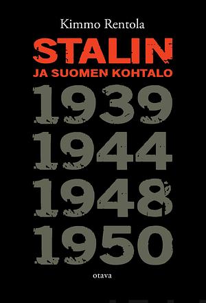 Stalin ja suomen kohtalo: 1939, 1944, 1948, 1950 by Kimmo Rentola