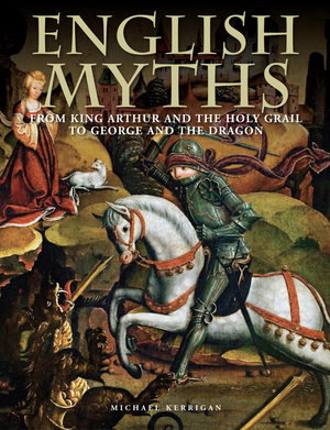 English Myths: From Beowulf to George and the Dragon by Michael Kerrigan