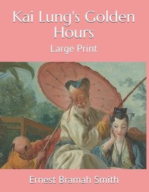 Kai Lung's Golden Hours: Large Print by Ernest Bramah