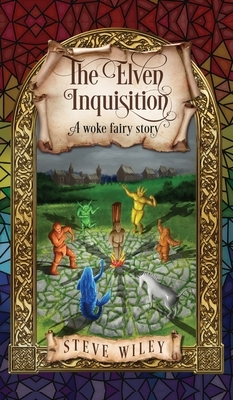 The Elven Inquisition: A Woke Fairy Story by Steve Wiley