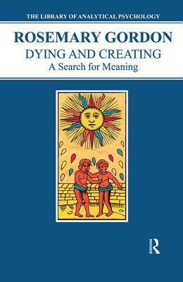 Dying and Creating: A Search for Meaning by Rosemary Gordon