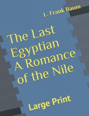 The Last Egyptian A Romance of the Nile: Large Print by L. Frank Baum