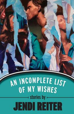 An Incomplete List of My Wishes by Jendi Reiter