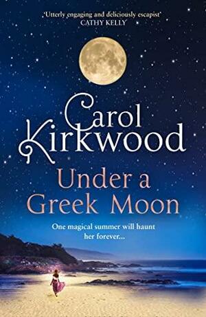 Under a Greek Moon: A glamorous, romantic and escapist read for summer 2021 by Carol Kirkwood