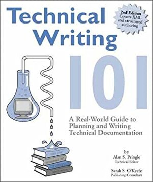 Technical Writing 101: A Real World Guide To Planning And Writing Technical Documentation by Sarah O'Keefe, Alan S. Pringle